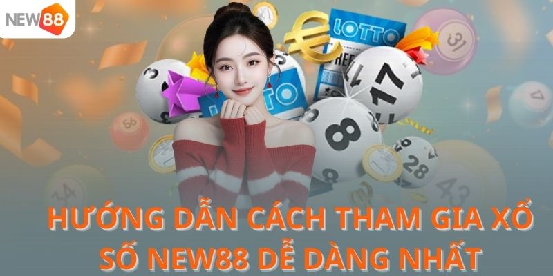 Hướng dẫn cách tham gia xổ số NEW88 dễ dàng nhất