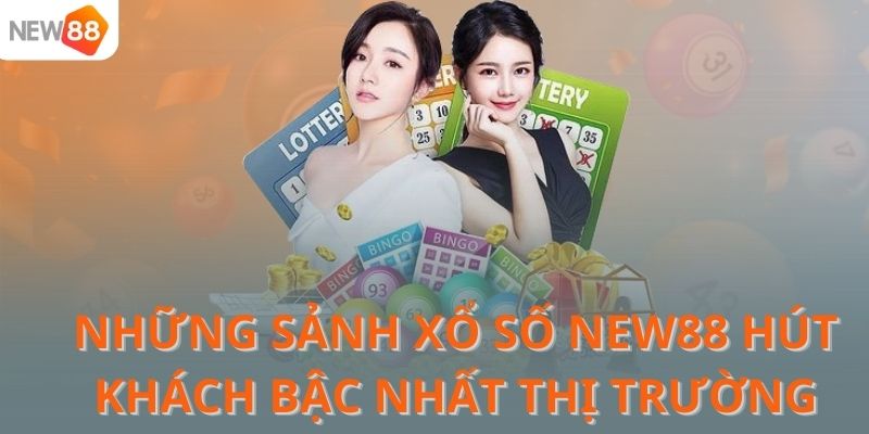 Những sảnh xổ số NEW88 hút khách bậc nhất thị trường