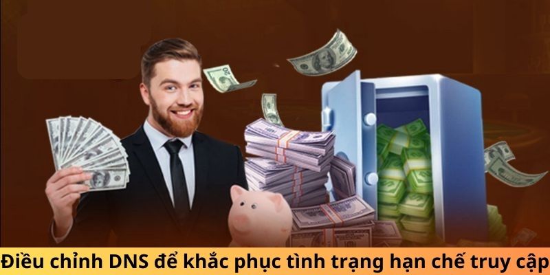 Điều chỉnh DNS để khắc phục tình trạng hạn chế truy cập