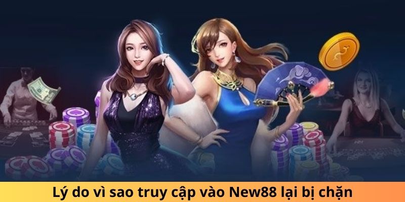 Lý do vì sao truy cập vào New88 lại bị chặn