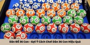 Dàn Đề 36 Con - Gợi Ý Cách Chơi Hiệu Quả, Thắng Lớn