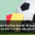 Kèo Thẻ Phạt New88 - Bí Quyết Soi Kèo Thẻ Phạt Siêu Chuẩn