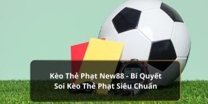 Kèo Thẻ Phạt New88 - Bí Quyết Soi Kèo Thẻ Phạt Siêu Chuẩn