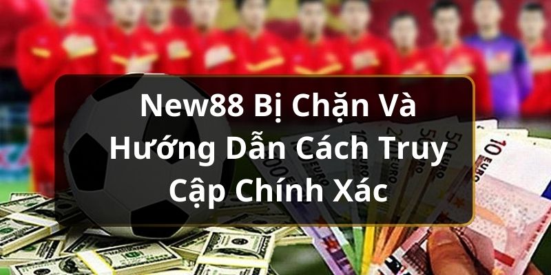 New88 Bị Chặn Và Hướng Dẫn Cách Truy Cập Chính Xác