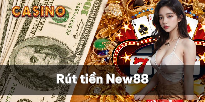 Rút tiền New88: Bí mật giúp bạn giao dịch hiệu quả nhất